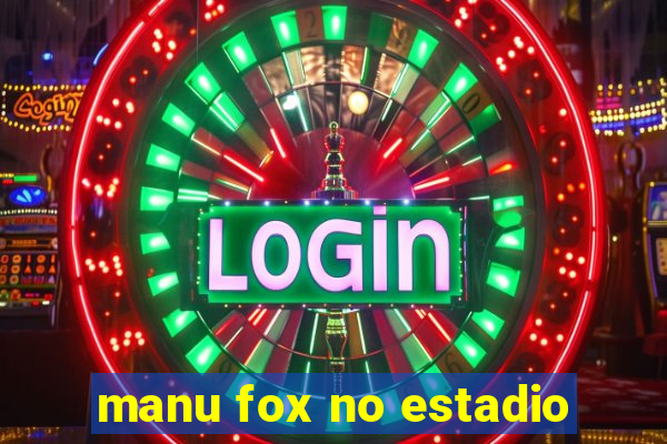 manu fox no estadio